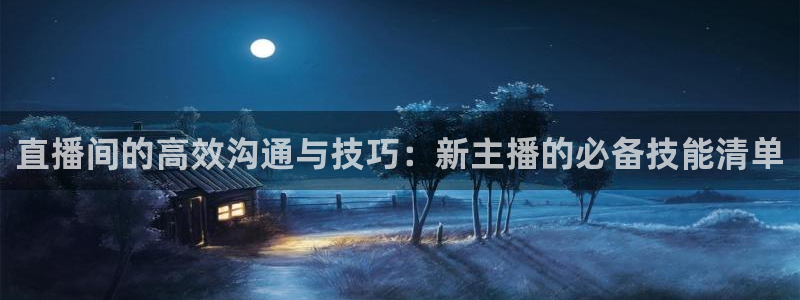 河豚体育：直播间的高效沟通与技巧：新主播的必备技能清单